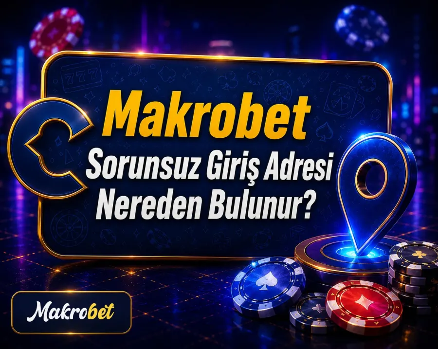 Makrobet Sorunsuz Giriş Adresi Nereden Bulunur?