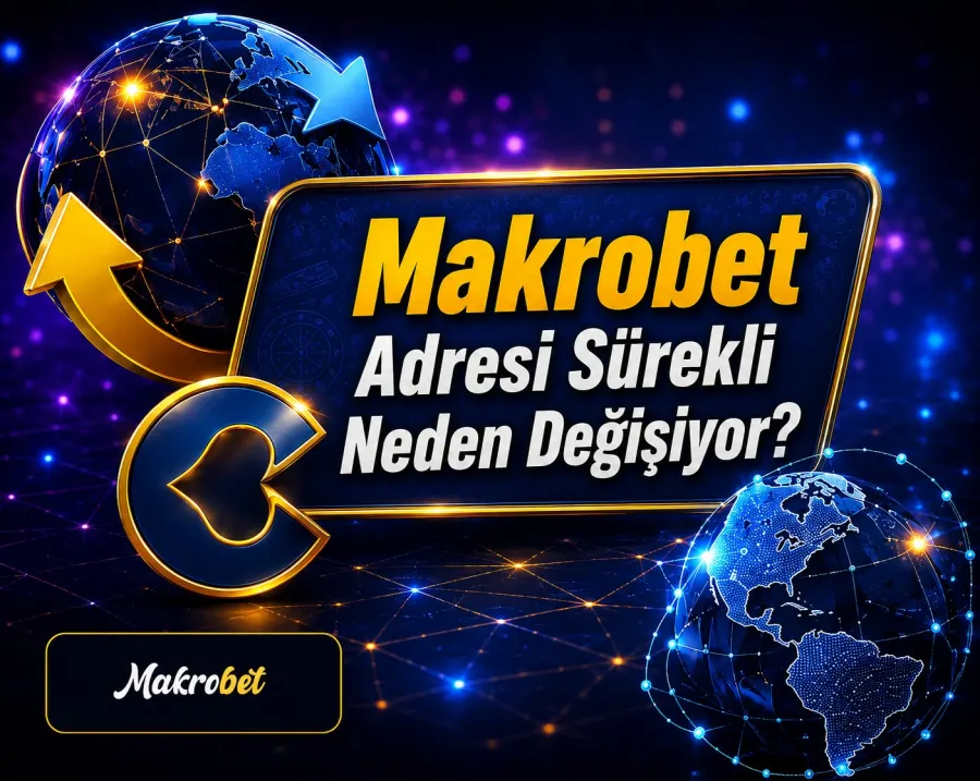 Makrobet Adresi Sürekli Neden Değişiyor?